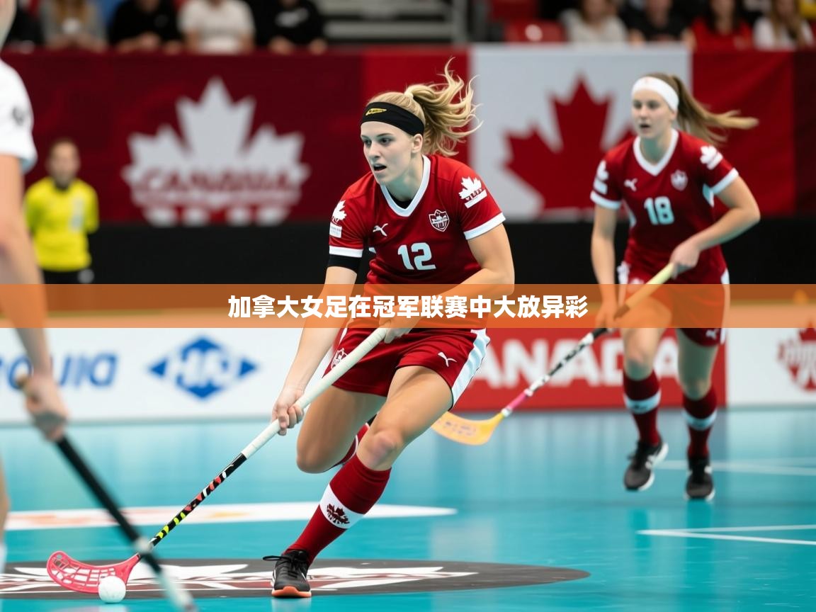 2025ued体育赛事加拿大女足在冠军联赛中大放异彩  第4张