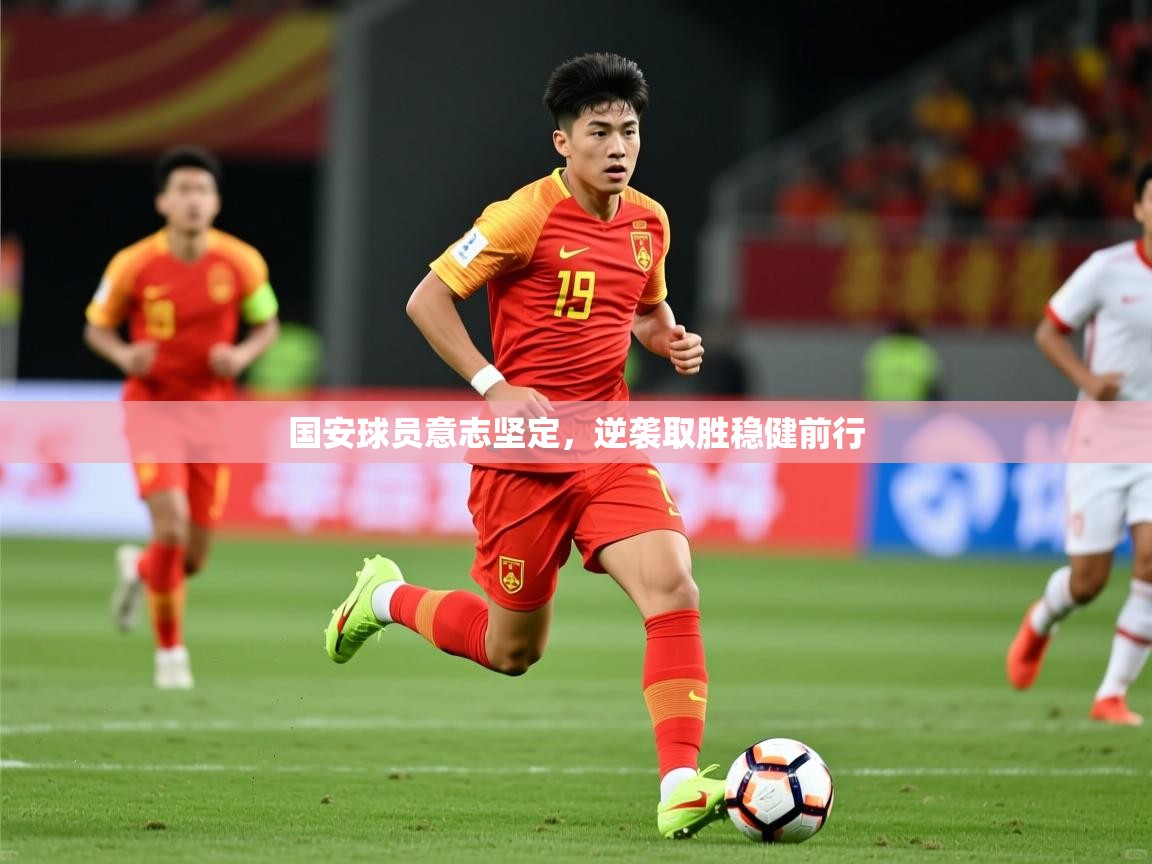 2025ued体育官网国安球员意志坚定,逆袭取胜稳健前行  第3张