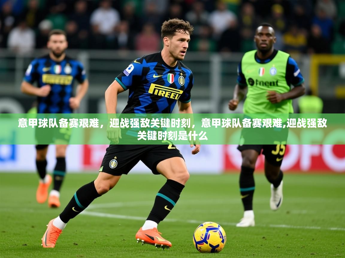 2025ued体育直播意甲球队备赛艰难,迎战强敌关键时刻,意甲球队备赛艰难,迎战强敌关键时刻是什么 第1张