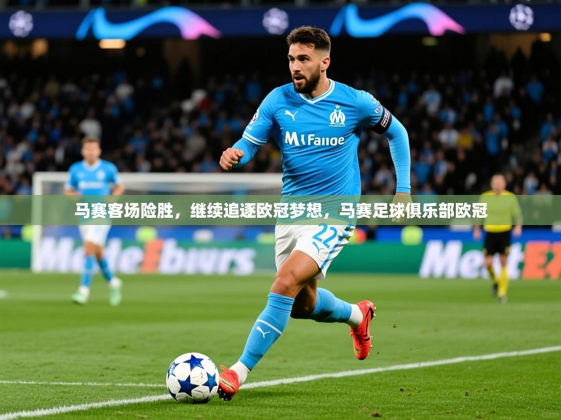 2025ued体育下载马赛客场险胜，继续追逐欧冠梦想，马赛足球俱乐部欧冠  第1张
