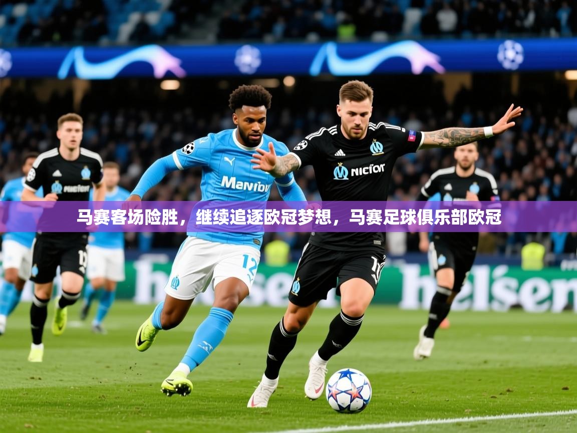2025ued体育下载马赛客场险胜，继续追逐欧冠梦想，马赛足球俱乐部欧冠  第2张