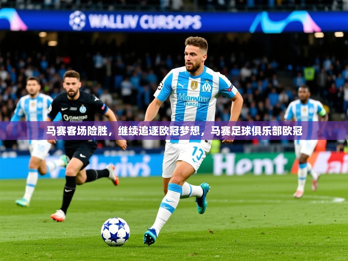 2025ued体育下载马赛客场险胜，继续追逐欧冠梦想，马赛足球俱乐部欧冠  第4张