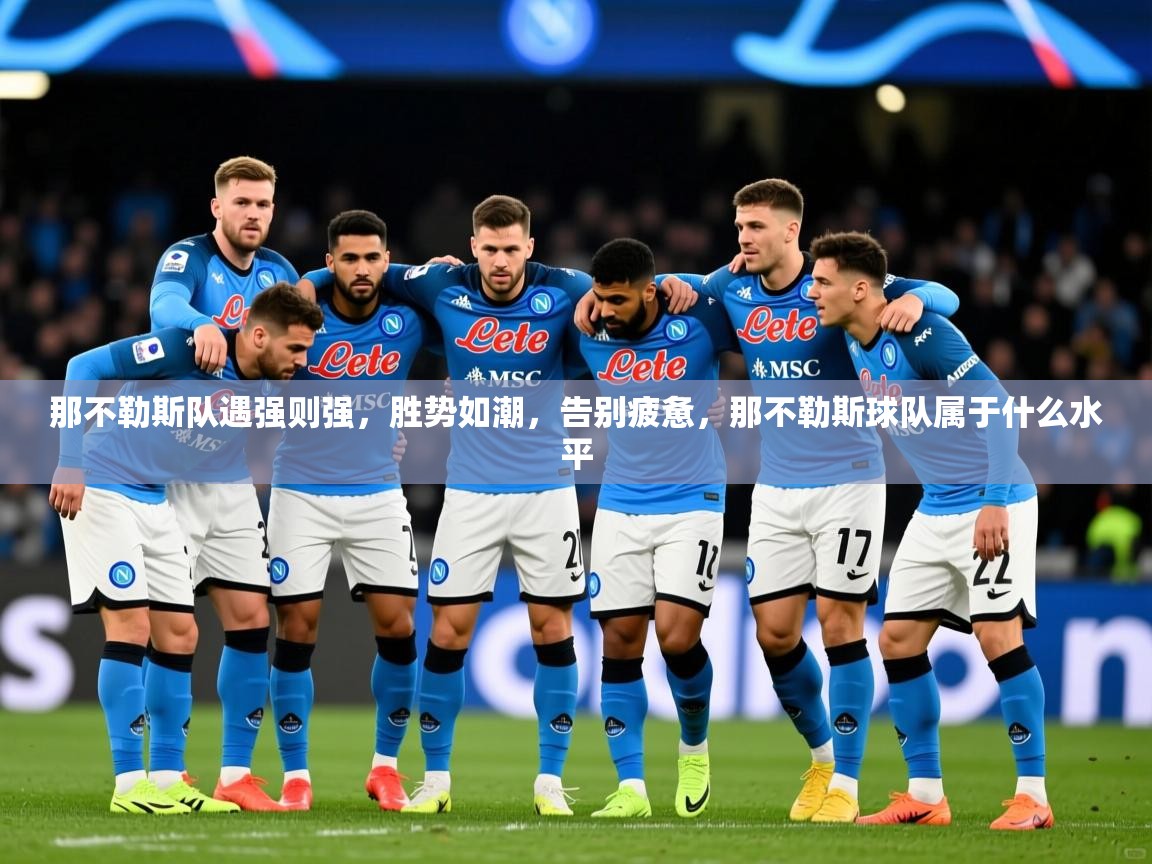 2025ued体育那不勒斯队遇强则强,胜势如潮,告别疲惫,那不勒斯球队属于什么水平 第2张