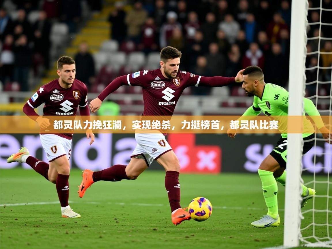 2025ued体育入口都灵队力挽狂澜，实现绝杀，力挺榜首，都灵队比赛  第2张