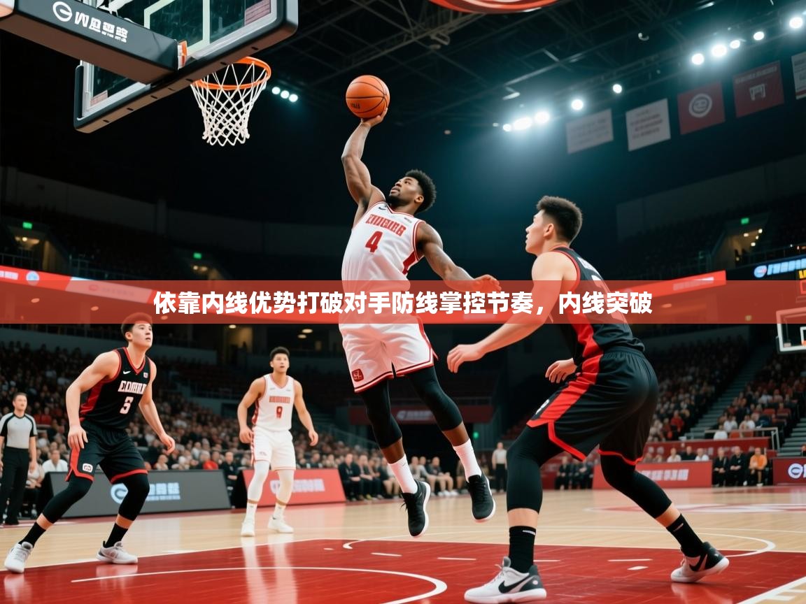 2025ued体育网页版依靠内线优势打破对手防线掌控节奏，内线突破  第1张