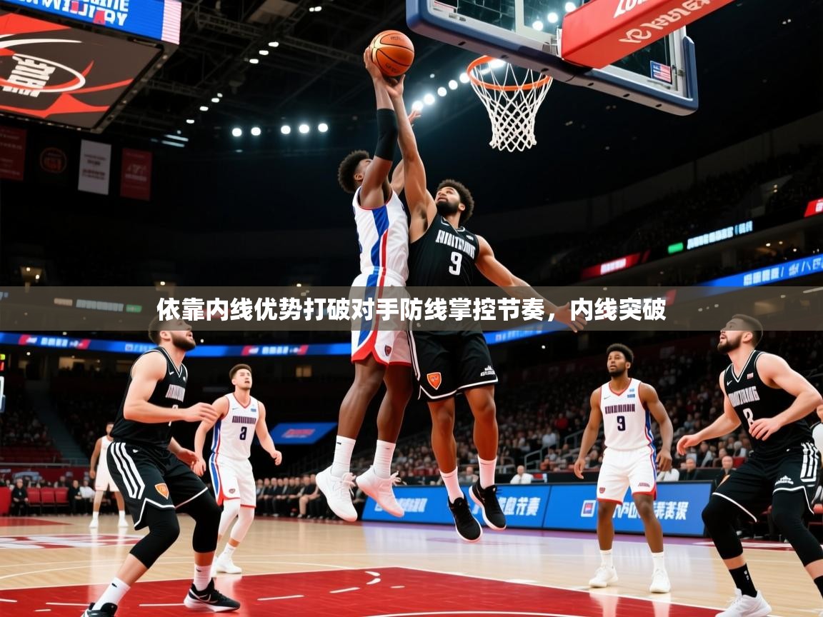 2025ued体育网页版依靠内线优势打破对手防线掌控节奏，内线突破  第2张