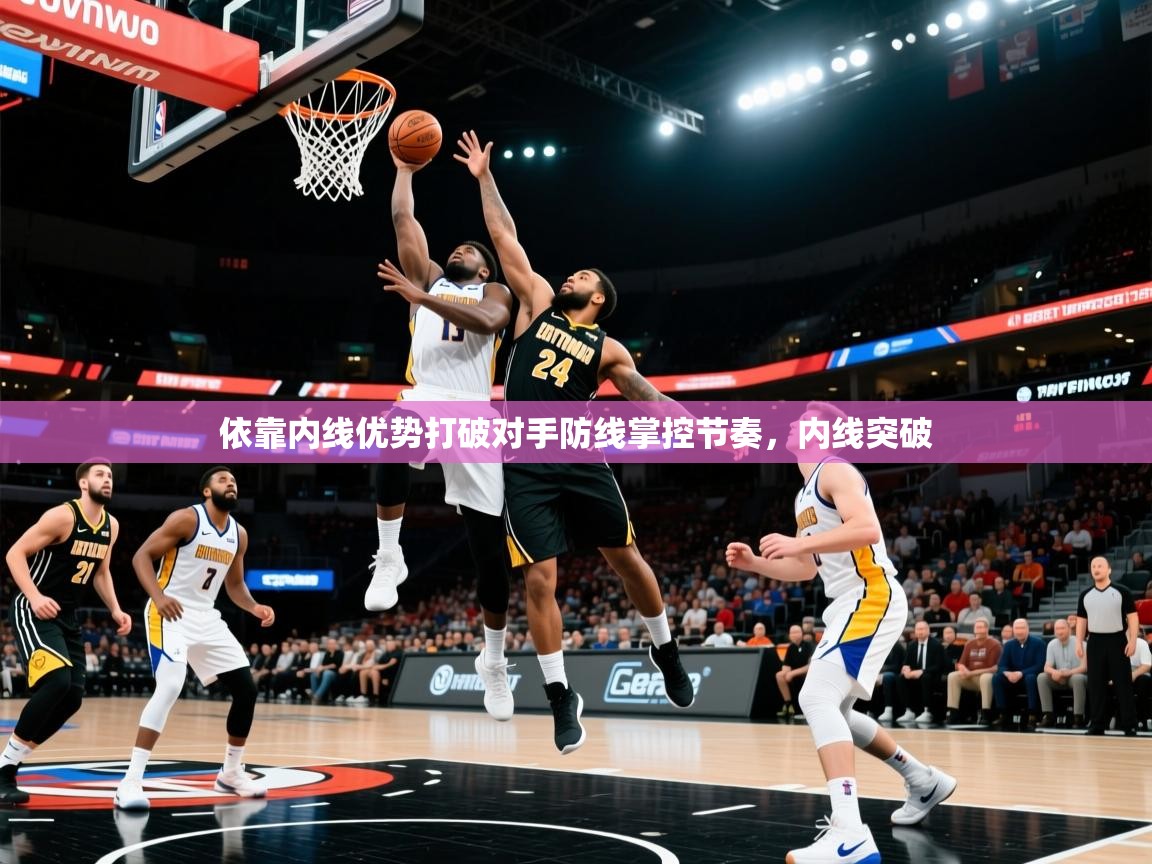 2025ued体育网页版依靠内线优势打破对手防线掌控节奏，内线突破  第4张