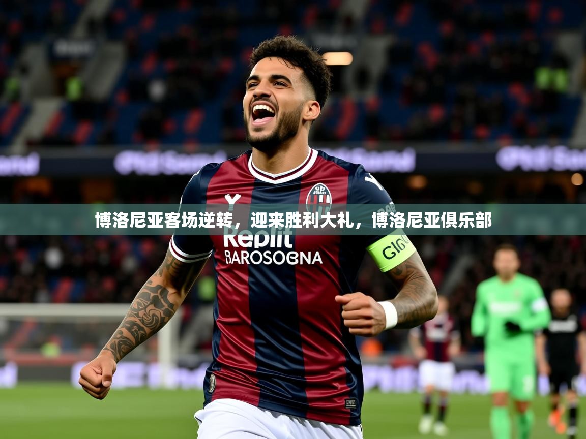 2025ued体育网页版登陆博洛尼亚客场逆转，迎来胜利大礼，博洛尼亚俱乐部  第4张