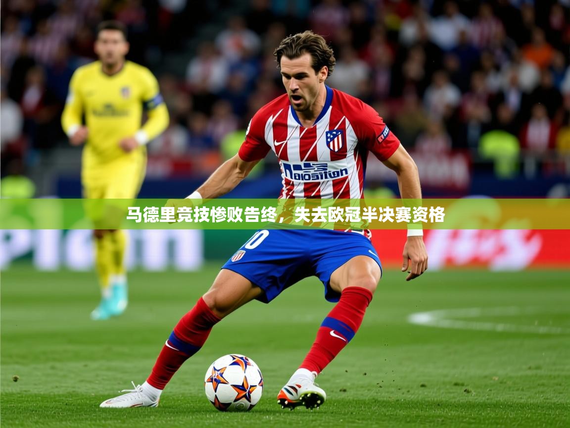 2025ued体育网页版登陆马德里竞技惨败告终,失去欧冠半决赛资格 第3张