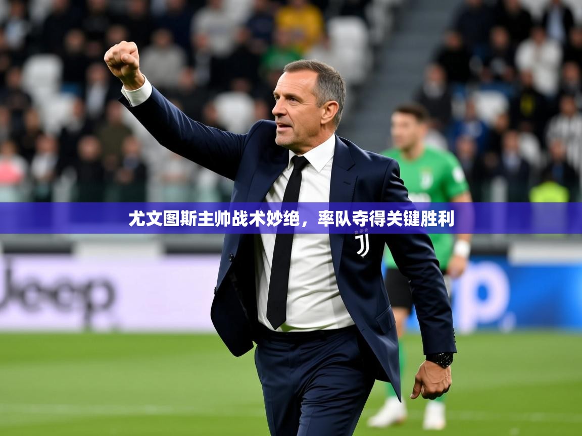 2025ued体育赛事尤文图斯主帅战术妙绝,率队夺得关键胜利 第1张