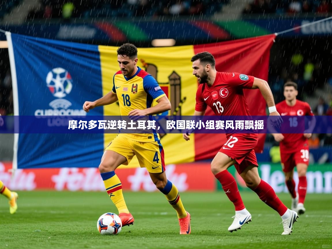 2025ued体育摩尔多瓦逆转土耳其，欧国联小组赛风雨飘摇  第4张