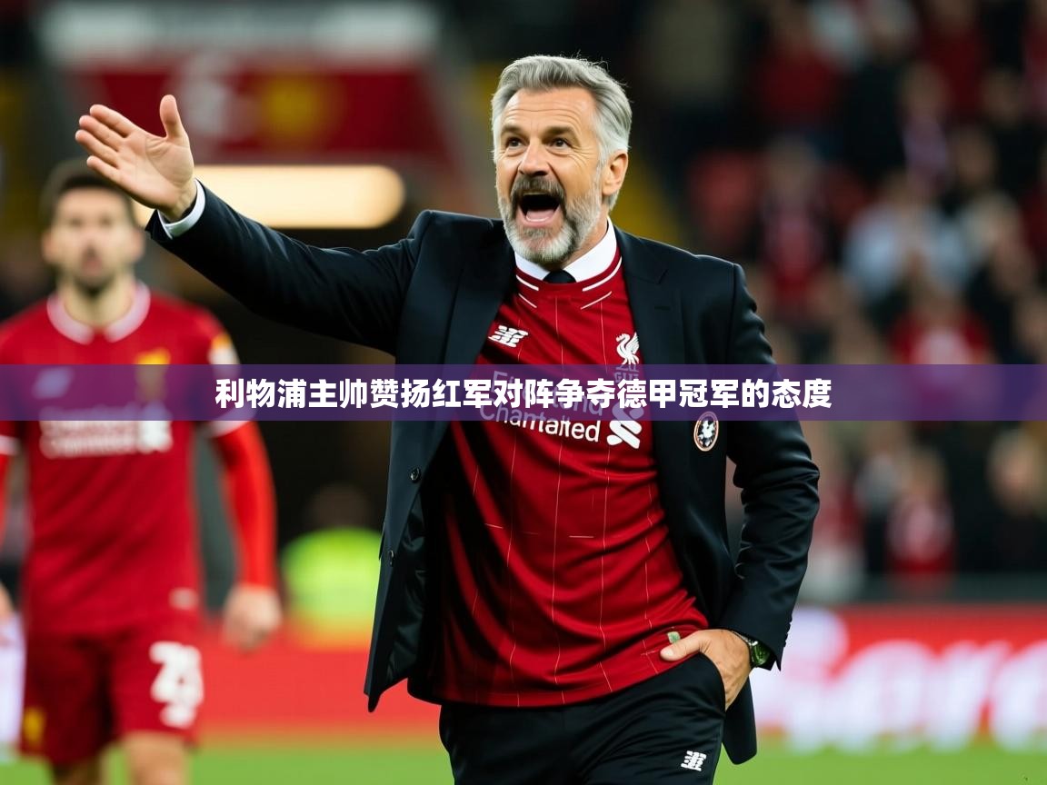 2025ued体育网页版利物浦主帅赞扬红军对阵争夺德甲冠军的态度  第4张