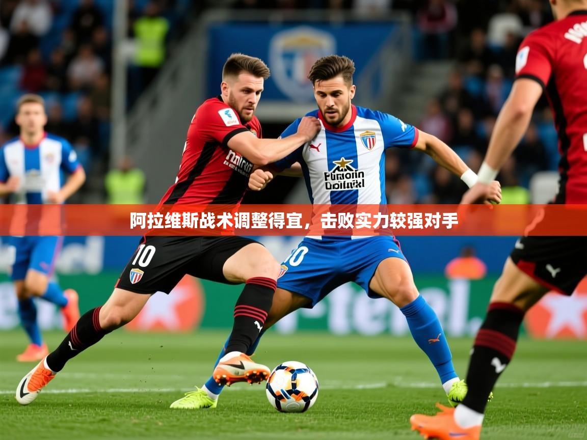 2025ued体育网页版登陆阿拉维斯战术调整得宜，击败实力较强对手  第2张