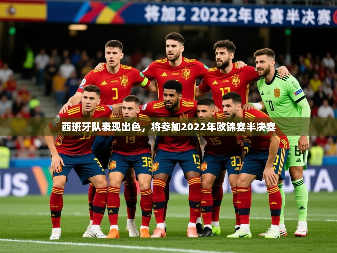 2025ued体育网页版西班牙队表现出色，将参加2022年欧锦赛半决赛  第4张