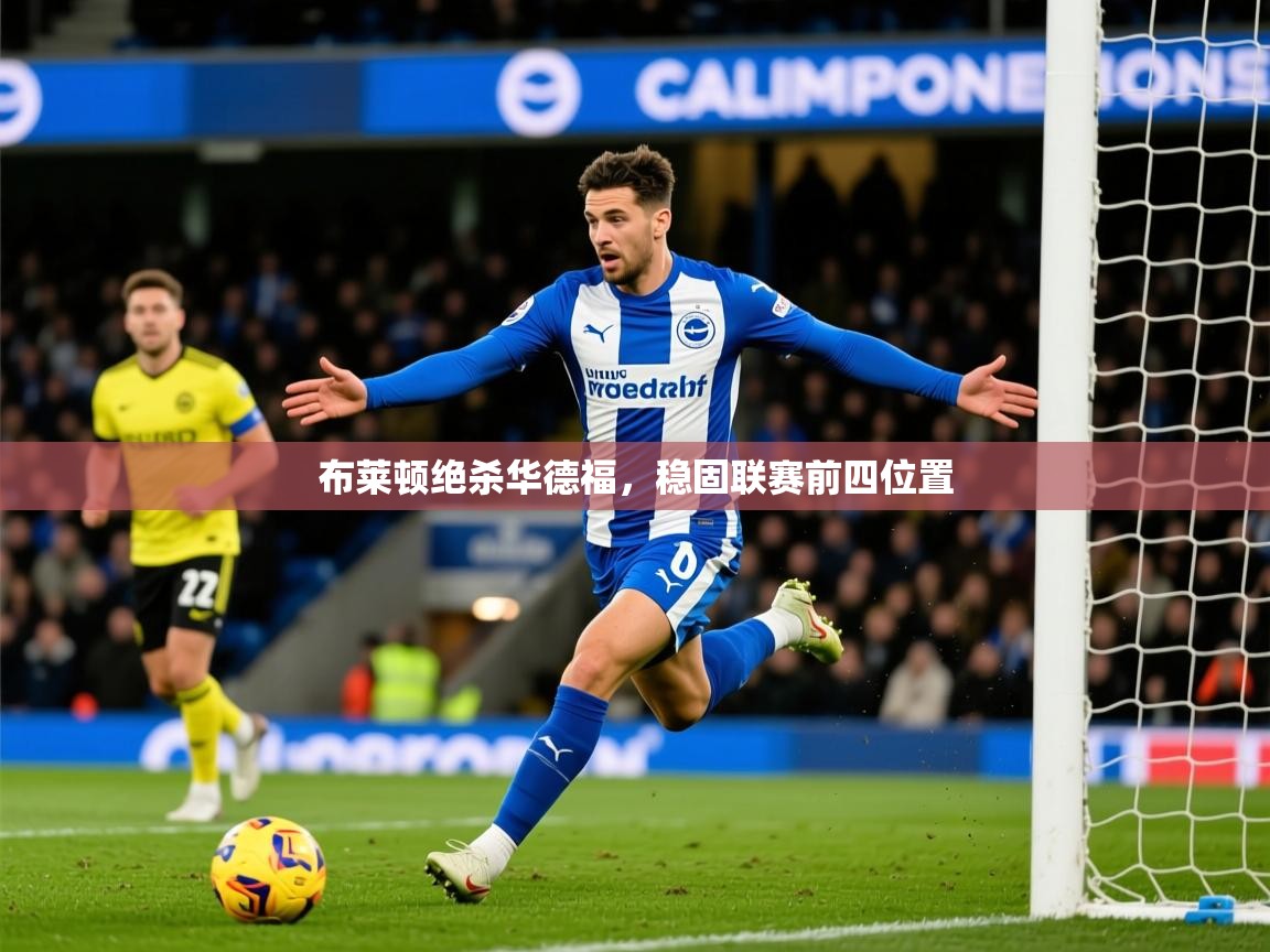 2025ued体育官网布莱顿绝杀华德福，稳固联赛前四位置  第3张