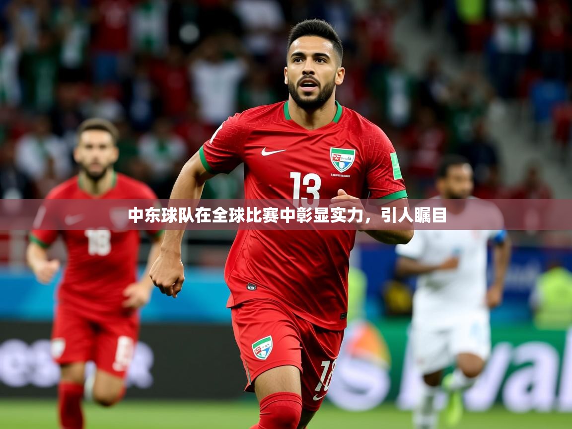 2025ued体育网页版登陆中东球队在全球比赛中彰显实力,引人瞩目 第3张
