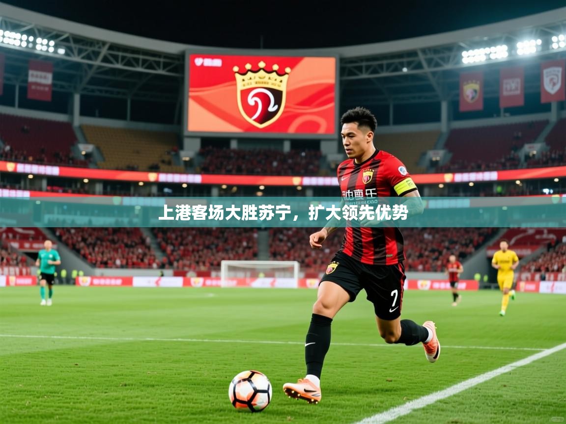 2026ued体育下载上港客场大胜苏宁，扩大领先优势  第3张