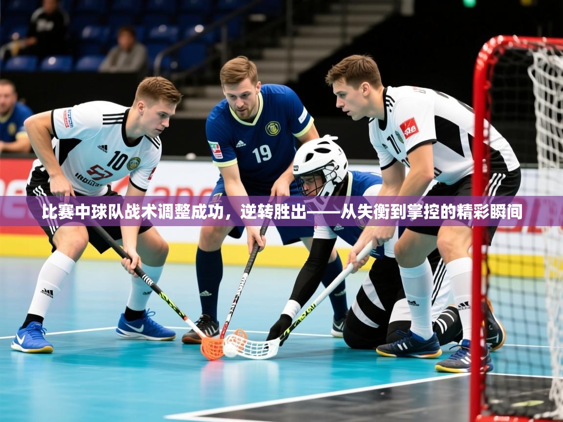 2026ued体育赛事比赛中球队战术调整成功,逆转胜出——从失衡到掌控的精彩瞬间 第2张